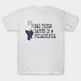 Bad Things Happen in Philadelphia T-Shirt